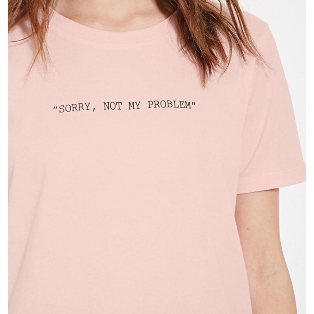Pink shirt “sorry, not my problem”